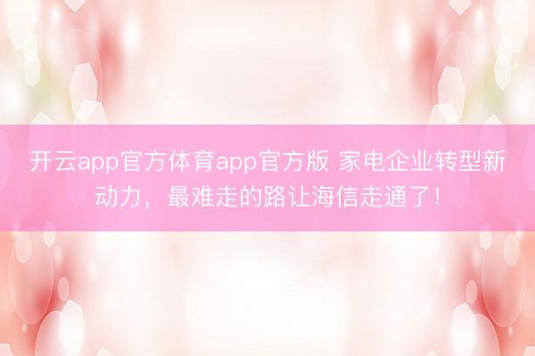 开云app官方体育app官方版 家电企业转型新动力，最难走的路让海信走通了！
