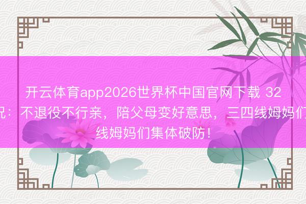 开云体育app2026世界杯中国官网下载 32岁陈梦近况：不退役不行亲，陪父母变好意思，三四线姆妈们集体破防！