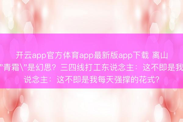 开云app官方体育app最新版app下载 离山案回转！叶璃的